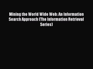 READ book Mining the World Wide Web: An Information Search Approach (The Information Retrieval