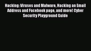 FREE PDF Hacking: Viruses and Malware Hacking an Email Address and Facebook page and more!