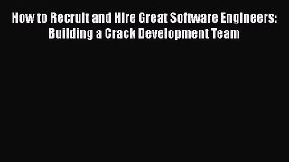 READ book How to Recruit and Hire Great Software Engineers: Building a Crack Development Team