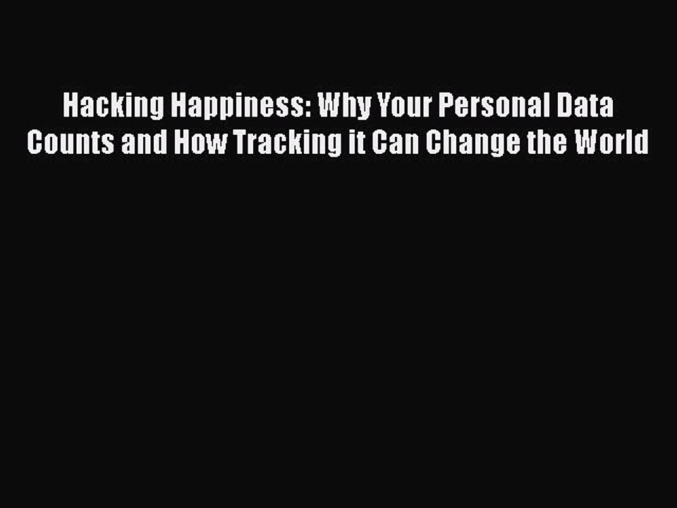 Free [PDF] Downlaod Hacking Happiness: Why Your Personal Data Counts and How Tracking it Can