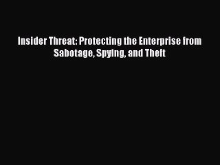 READ book Insider Threat: Protecting the Enterprise from Sabotage Spying and Theft READ ONLINE
