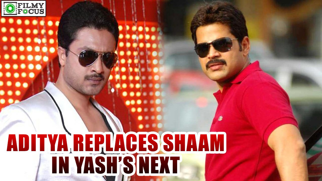 Aditya Replaces Shaam In Yash's next Movie | filmyfocus.com