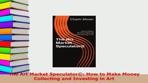 Download  The Art Market Speculator How to Make Money Collecting and Investing in Art PDF Book Free