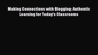 FREE PDF Making Connections with Blogging: Authentic Learning for Today's Classrooms READ ONLINE