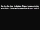 FREE DOWNLOAD On-line On-time On-budget: Titanic Lessons for the e-business Executive (Lessons