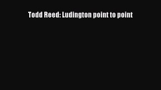 Read Todd Reed: Ludington point to point Ebook Free