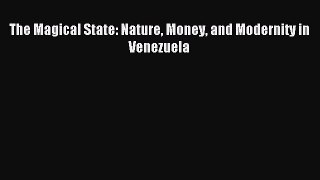 Read The Magical State: Nature Money and Modernity in Venezuela Ebook Free
