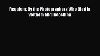 Read Requiem: By the Photographers Who Died in Vietnam and Indochina Ebook Free