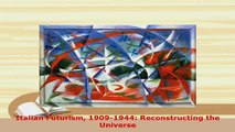 Download  Italian Futurism 19091944 Reconstructing the Universe Download Online