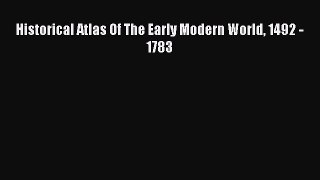 Download Historical Atlas Of The Early Modern World 1492 - 1783 PDF Free