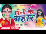सखी आ गईल होलिया - Holi Ke Bahar | Rahul Hulchal | Bhojpuri Holi Song 2016