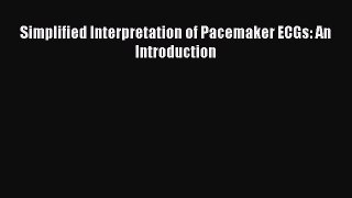 Read Simplified Interpretation of Pacemaker ECGs: An Introduction Ebook Free