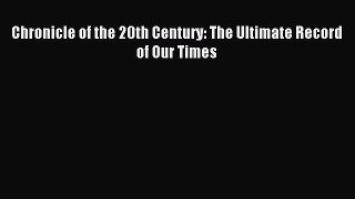Download Chronicle of the 20th Century: The Ultimate Record of Our Times Ebook Online