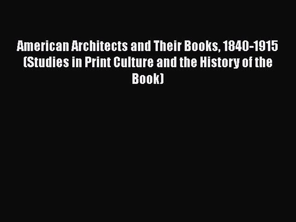 Read American Architects and Their Books 1840-1915 (Studies in Print Culture and the History