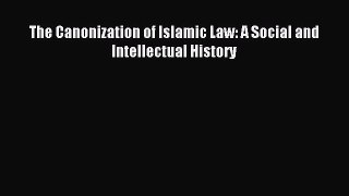 Read The Canonization of Islamic Law: A Social and Intellectual History PDF Free