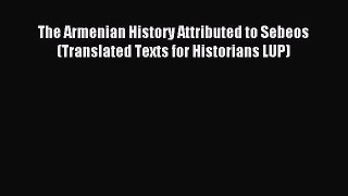 Read The Armenian History Attributed to Sebeos (Translated Texts for Historians LUP) PDF Online