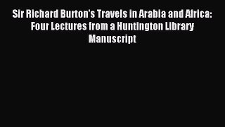 Read Sir Richard Burton's Travels in Arabia and Africa: Four Lectures from a Huntington Library