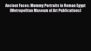 Read Ancient Faces: Mummy Portraits in Roman Egypt (Metropolitan Museum of Art Publications)
