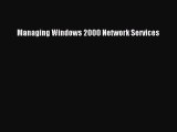 Download Managing Windows 2000 Network Services PDF Online