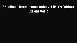 Download Broadband Internet Connections: A User's Guide to DSL and Cable Ebook Free