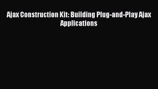 Read Ajax Construction Kit: Building Plug-and-Play Ajax Applications Ebook Online