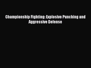 Read Championship Fighting: Explosive Punching and Aggressive Defense Ebook Online