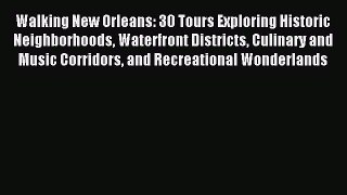 Read Walking New Orleans: 30 Tours Exploring Historic Neighborhoods Waterfront Districts Culinary