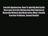 Read Erectile Dysfunction: How To Quickly And Easily Overcome Erectile Dysfunction And Impotence