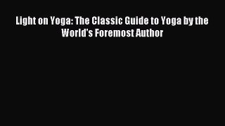 Read Light on Yoga: The Classic Guide to Yoga by the World's Foremost Author Ebook Free