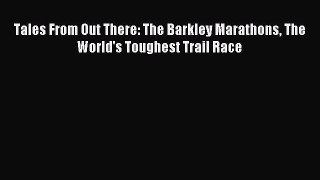 Read Tales From Out There: The Barkley Marathons The World's Toughest Trail Race PDF Online