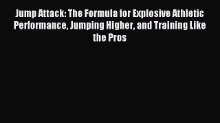 Read Jump Attack: The Formula for Explosive Athletic Performance Jumping Higher and Training