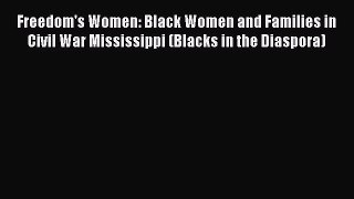 Read Freedom's Women: Black Women and Families in Civil War Mississippi (Blacks in the Diaspora)