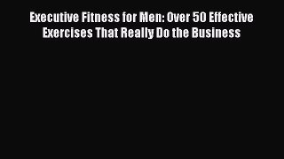 Read Executive Fitness for Men: Over 50 Effective Exercises That Really Do the Business Ebook
