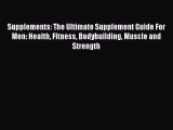 Read Supplements: The Ultimate Supplement Guide For Men: Health Fitness Bodybuilding Muscle