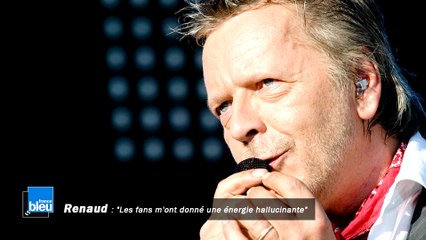 Renaud : "Les fans m'ont donné une énergie hallucinante"