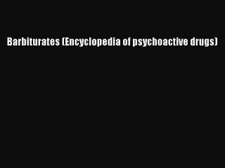 PDF Barbiturates (Encyclopedia of psychoactive drugs)  EBook