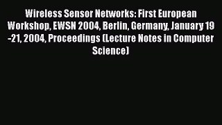 Read Wireless Sensor Networks: First European Workshop EWSN 2004 Berlin Germany January 19-21