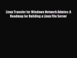 Read Linux Transfer for Windows Network Admins: A Roadmap for Building a Linux File Server
