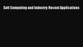 Download Soft Computing and Industry: Recent Applications Ebook Free