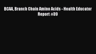 Download BCAA Branch Chain Amino Acids - Health Educator Report #39 Ebook Online