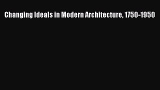 Download Changing Ideals in Modern Architecture 1750-1950 PDF Online