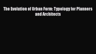 Download The Evolution of Urban Form: Typology for Planners and Architects Ebook Online