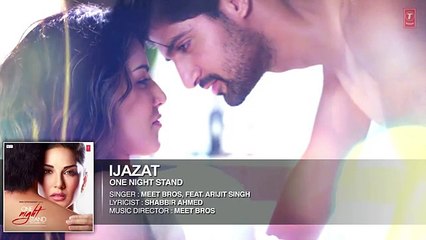 IJAZAT Full Song - ONE NIGHT STAND - Sunny Leone, Tanuj Virwani - Arijit Singh, Meet Bros -T-Series
