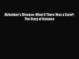 Download Alzheimer's Disease: What If There Was a Cure?: The Story of Ketones PDF Free