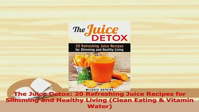 PDF The Juice Detox 20 Refreshing Juice Recipes for Slimming and Healthy Living Clean Eating Download Online