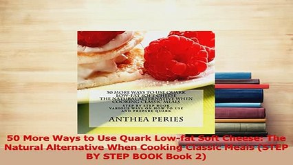 PDF  50 More Ways to Use Quark Lowfat Soft Cheese The Natural Alternative When Cooking Download Online