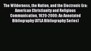 Read The Wilderness the Nation and the Electronic Era: American Christianity and Religious