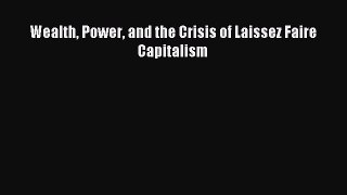 Read Wealth Power and the Crisis of Laissez Faire Capitalism Ebook Free