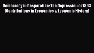 Read Democracy in Desperation: The Depression of 1893 (Contributions in Economics & Economic