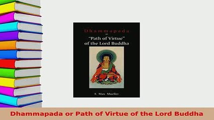Download  Dhammapada or Path of Virtue of the Lord Buddha Free Books